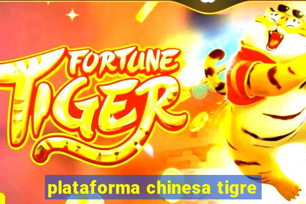 plataforma chinesa tigre